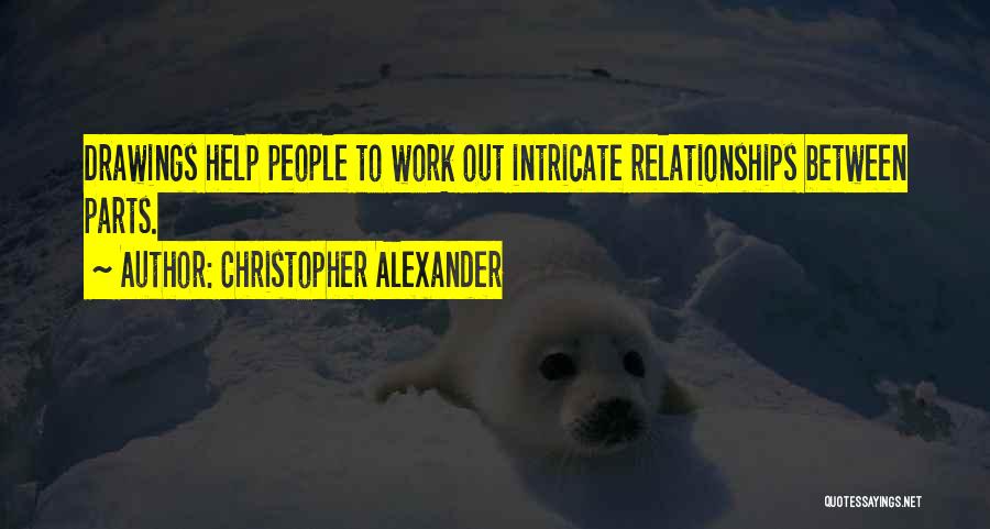 Christopher Alexander Quotes: Drawings Help People To Work Out Intricate Relationships Between Parts.