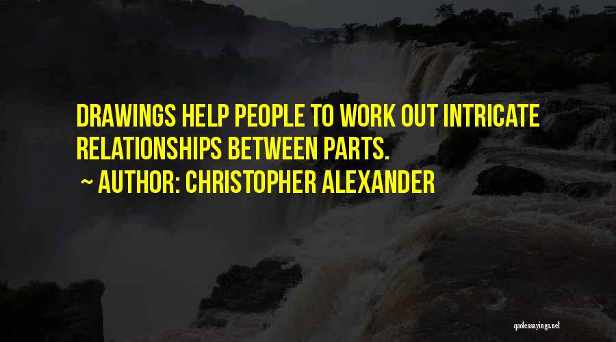 Christopher Alexander Quotes: Drawings Help People To Work Out Intricate Relationships Between Parts.