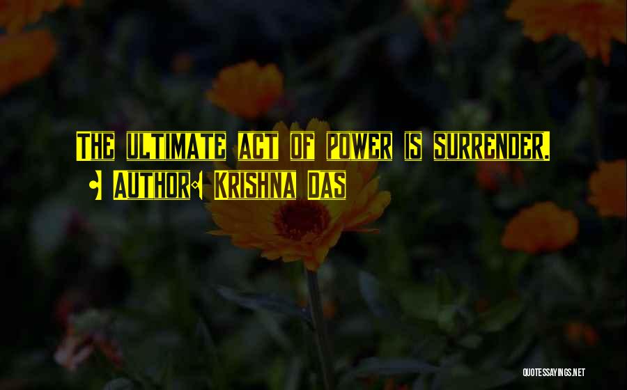 Krishna Das Quotes: The Ultimate Act Of Power Is Surrender.