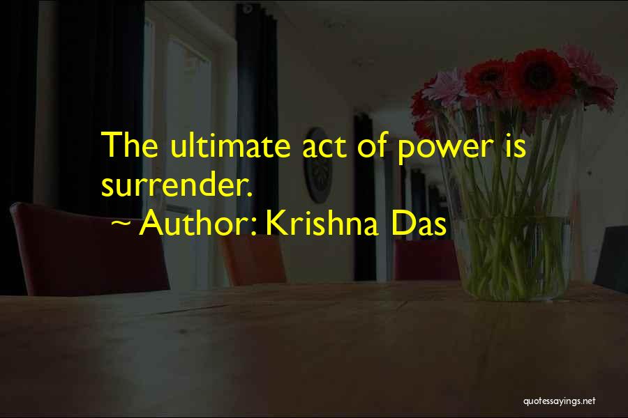 Krishna Das Quotes: The Ultimate Act Of Power Is Surrender.