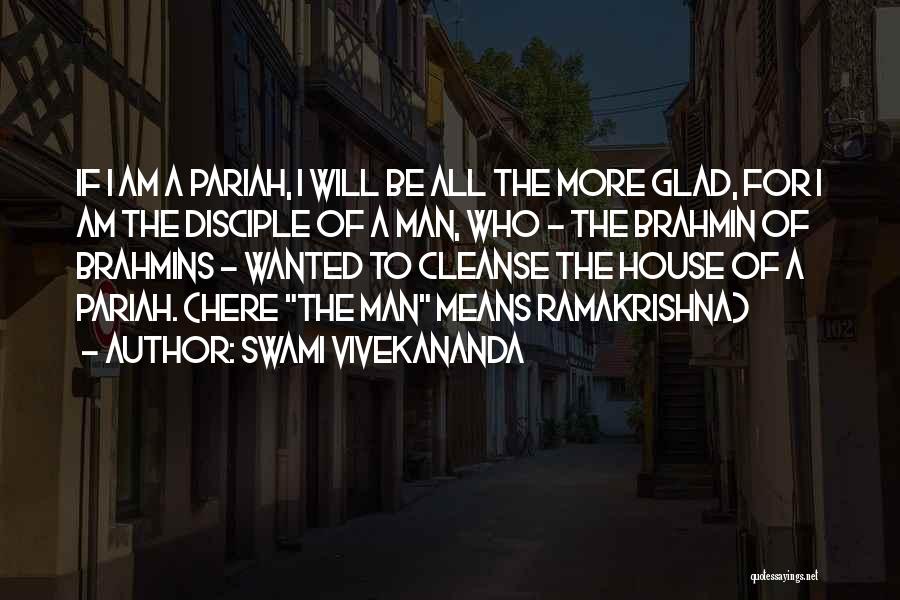 Swami Vivekananda Quotes: If I Am A Pariah, I Will Be All The More Glad, For I Am The Disciple Of A Man,