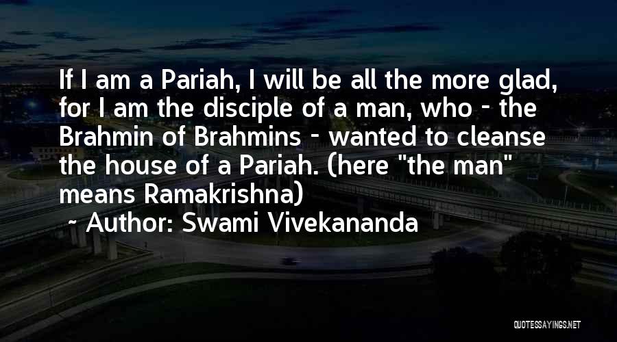 Swami Vivekananda Quotes: If I Am A Pariah, I Will Be All The More Glad, For I Am The Disciple Of A Man,