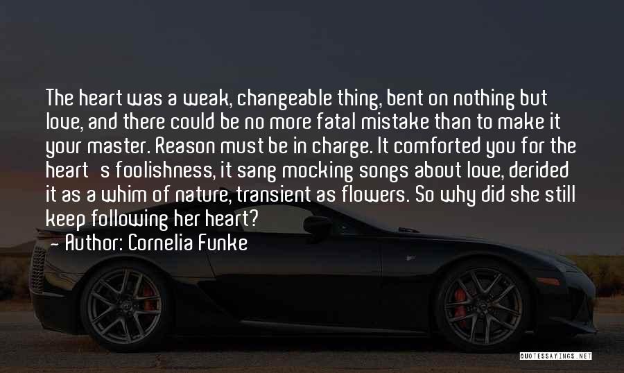Cornelia Funke Quotes: The Heart Was A Weak, Changeable Thing, Bent On Nothing But Love, And There Could Be No More Fatal Mistake