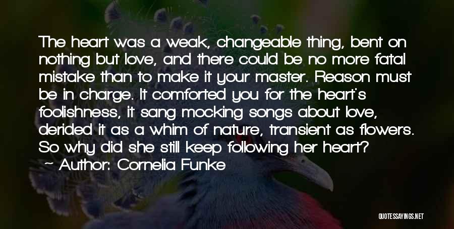 Cornelia Funke Quotes: The Heart Was A Weak, Changeable Thing, Bent On Nothing But Love, And There Could Be No More Fatal Mistake