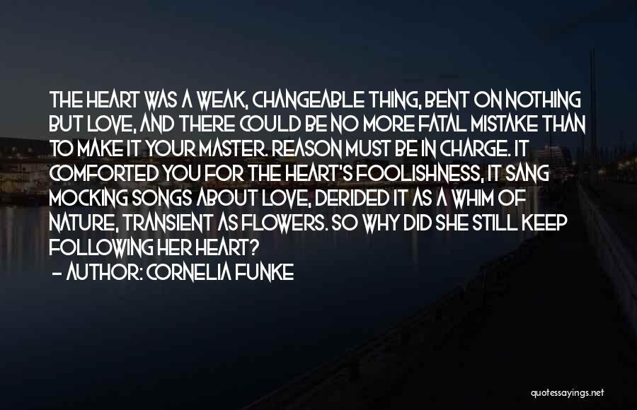 Cornelia Funke Quotes: The Heart Was A Weak, Changeable Thing, Bent On Nothing But Love, And There Could Be No More Fatal Mistake
