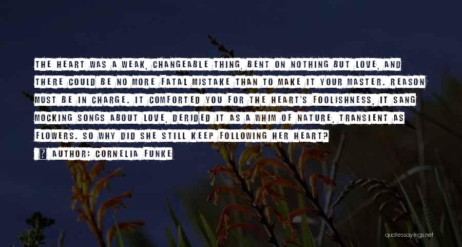 Cornelia Funke Quotes: The Heart Was A Weak, Changeable Thing, Bent On Nothing But Love, And There Could Be No More Fatal Mistake