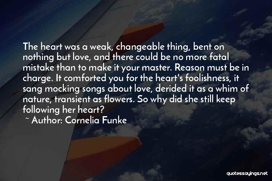 Cornelia Funke Quotes: The Heart Was A Weak, Changeable Thing, Bent On Nothing But Love, And There Could Be No More Fatal Mistake