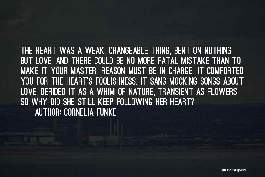 Cornelia Funke Quotes: The Heart Was A Weak, Changeable Thing, Bent On Nothing But Love, And There Could Be No More Fatal Mistake