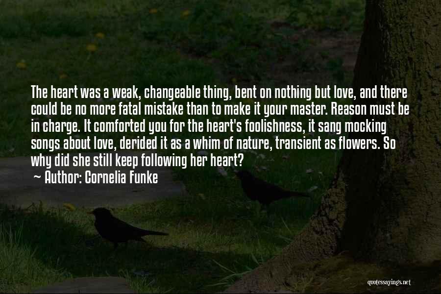 Cornelia Funke Quotes: The Heart Was A Weak, Changeable Thing, Bent On Nothing But Love, And There Could Be No More Fatal Mistake