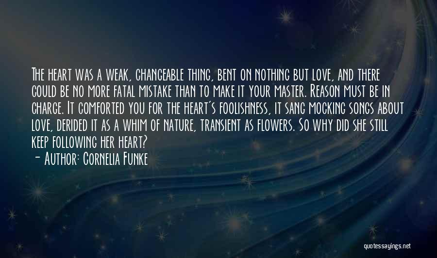 Cornelia Funke Quotes: The Heart Was A Weak, Changeable Thing, Bent On Nothing But Love, And There Could Be No More Fatal Mistake