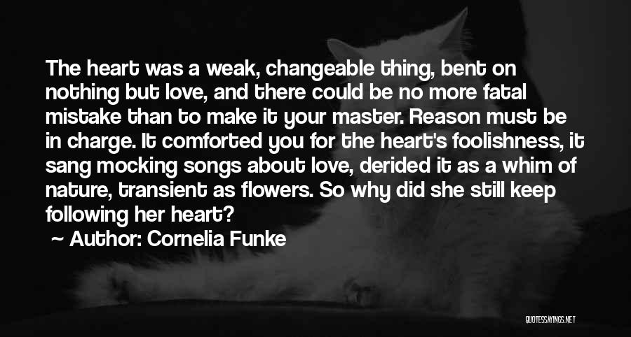 Cornelia Funke Quotes: The Heart Was A Weak, Changeable Thing, Bent On Nothing But Love, And There Could Be No More Fatal Mistake