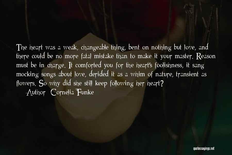 Cornelia Funke Quotes: The Heart Was A Weak, Changeable Thing, Bent On Nothing But Love, And There Could Be No More Fatal Mistake