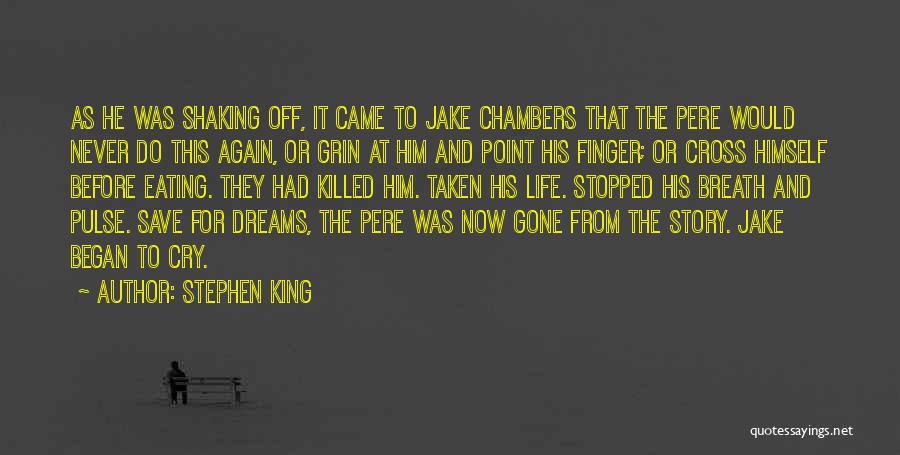 Stephen King Quotes: As He Was Shaking Off, It Came To Jake Chambers That The Pere Would Never Do This Again, Or Grin