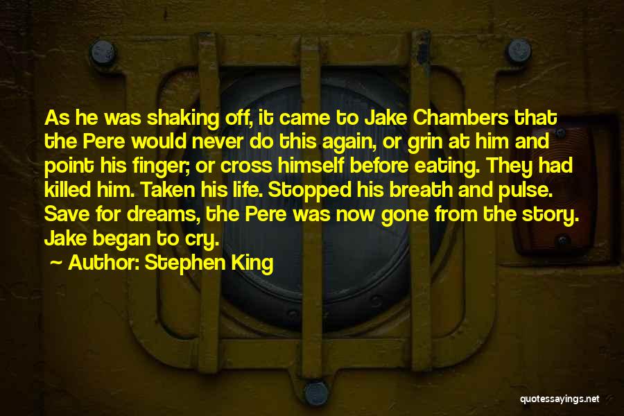 Stephen King Quotes: As He Was Shaking Off, It Came To Jake Chambers That The Pere Would Never Do This Again, Or Grin