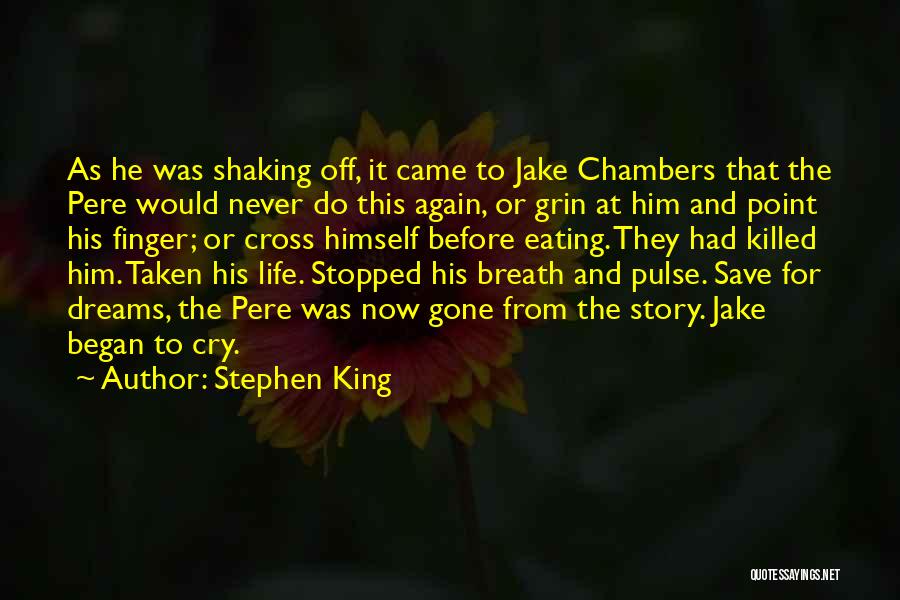 Stephen King Quotes: As He Was Shaking Off, It Came To Jake Chambers That The Pere Would Never Do This Again, Or Grin