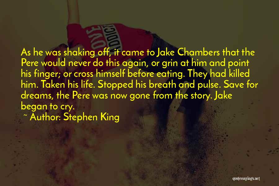 Stephen King Quotes: As He Was Shaking Off, It Came To Jake Chambers That The Pere Would Never Do This Again, Or Grin