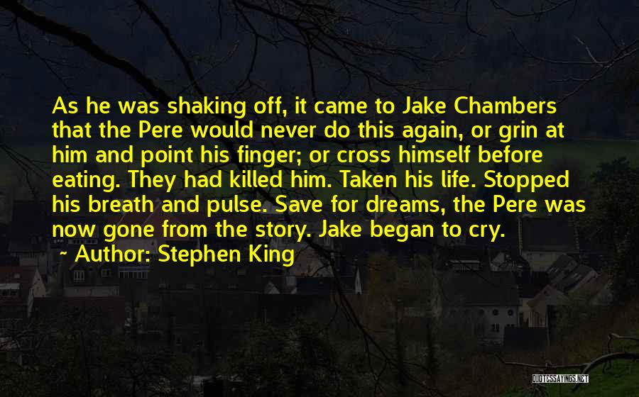 Stephen King Quotes: As He Was Shaking Off, It Came To Jake Chambers That The Pere Would Never Do This Again, Or Grin