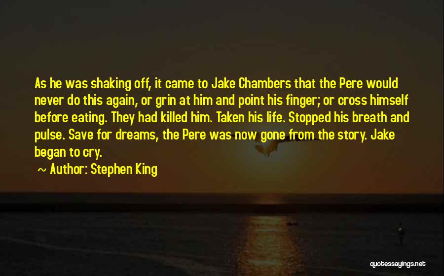 Stephen King Quotes: As He Was Shaking Off, It Came To Jake Chambers That The Pere Would Never Do This Again, Or Grin