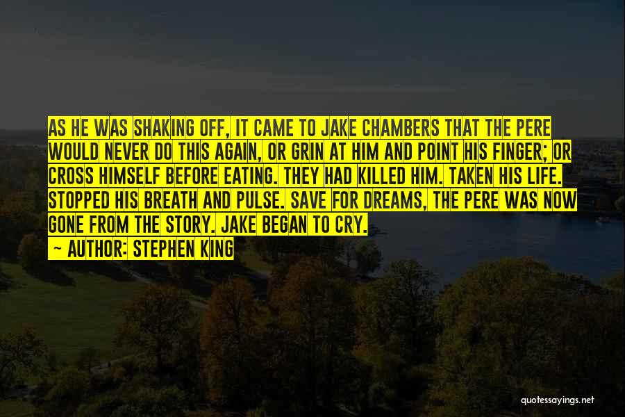 Stephen King Quotes: As He Was Shaking Off, It Came To Jake Chambers That The Pere Would Never Do This Again, Or Grin