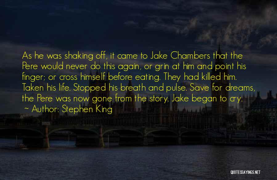 Stephen King Quotes: As He Was Shaking Off, It Came To Jake Chambers That The Pere Would Never Do This Again, Or Grin