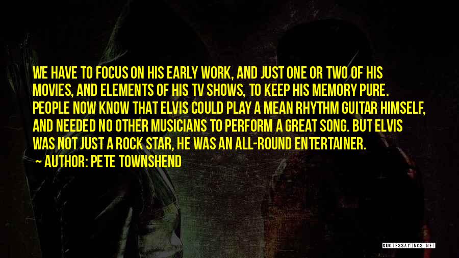 Pete Townshend Quotes: We Have To Focus On His Early Work, And Just One Or Two Of His Movies, And Elements Of His