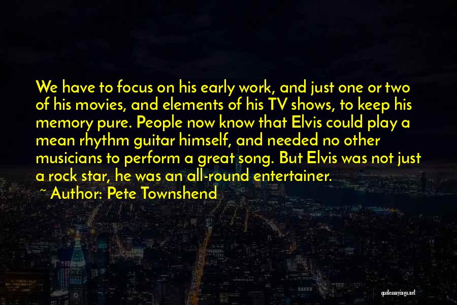 Pete Townshend Quotes: We Have To Focus On His Early Work, And Just One Or Two Of His Movies, And Elements Of His