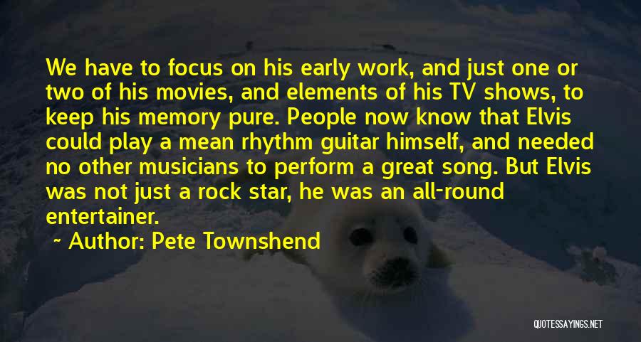 Pete Townshend Quotes: We Have To Focus On His Early Work, And Just One Or Two Of His Movies, And Elements Of His