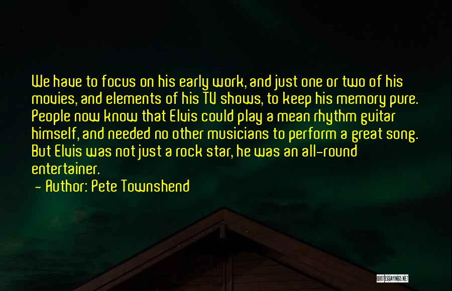 Pete Townshend Quotes: We Have To Focus On His Early Work, And Just One Or Two Of His Movies, And Elements Of His