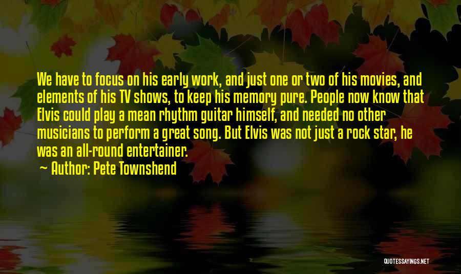 Pete Townshend Quotes: We Have To Focus On His Early Work, And Just One Or Two Of His Movies, And Elements Of His