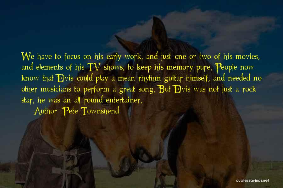 Pete Townshend Quotes: We Have To Focus On His Early Work, And Just One Or Two Of His Movies, And Elements Of His