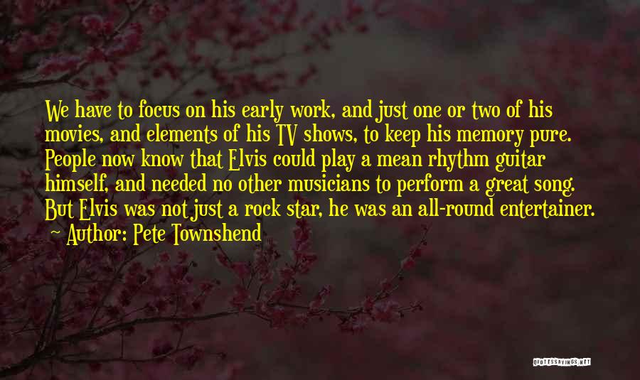 Pete Townshend Quotes: We Have To Focus On His Early Work, And Just One Or Two Of His Movies, And Elements Of His