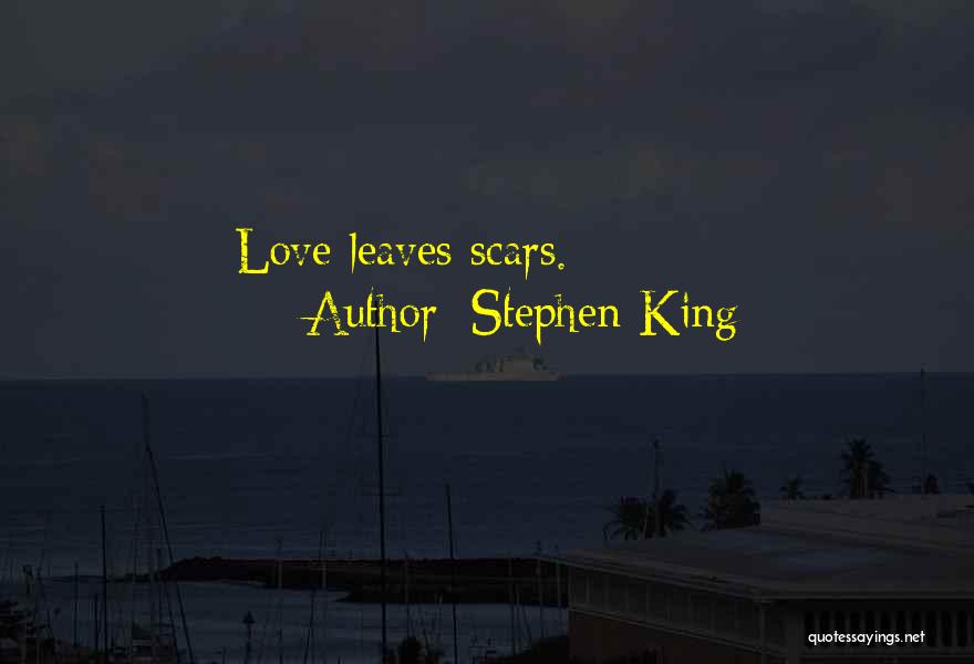 Stephen King Quotes: Love Leaves Scars.