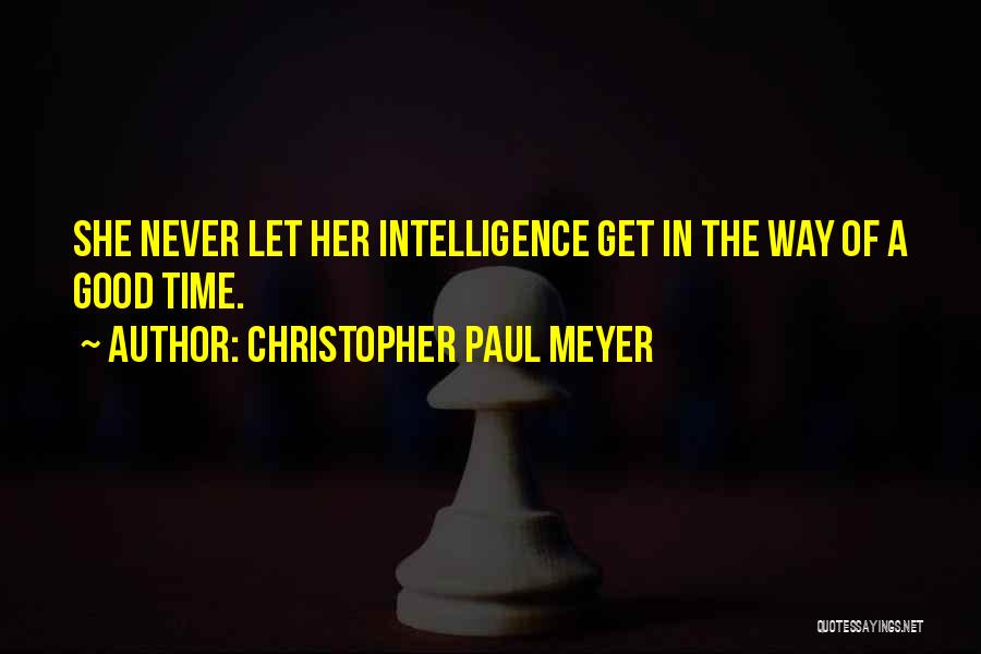 Christopher Paul Meyer Quotes: She Never Let Her Intelligence Get In The Way Of A Good Time.