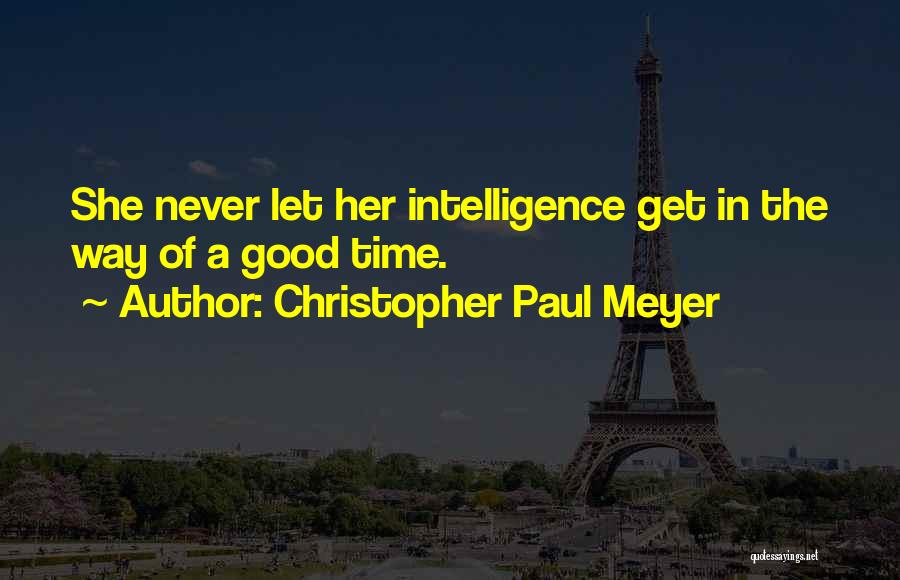 Christopher Paul Meyer Quotes: She Never Let Her Intelligence Get In The Way Of A Good Time.