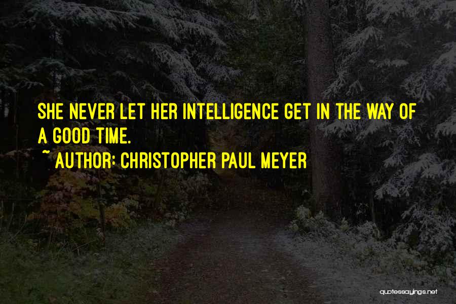 Christopher Paul Meyer Quotes: She Never Let Her Intelligence Get In The Way Of A Good Time.