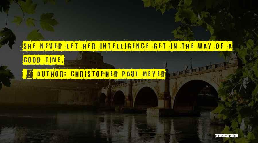 Christopher Paul Meyer Quotes: She Never Let Her Intelligence Get In The Way Of A Good Time.