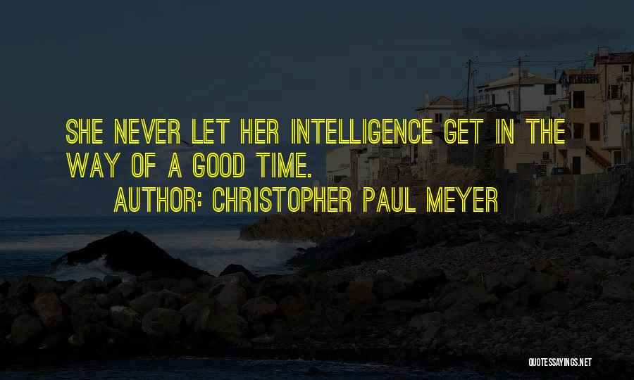 Christopher Paul Meyer Quotes: She Never Let Her Intelligence Get In The Way Of A Good Time.
