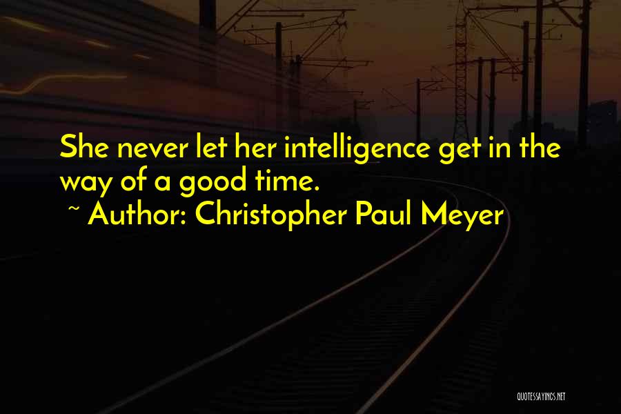 Christopher Paul Meyer Quotes: She Never Let Her Intelligence Get In The Way Of A Good Time.