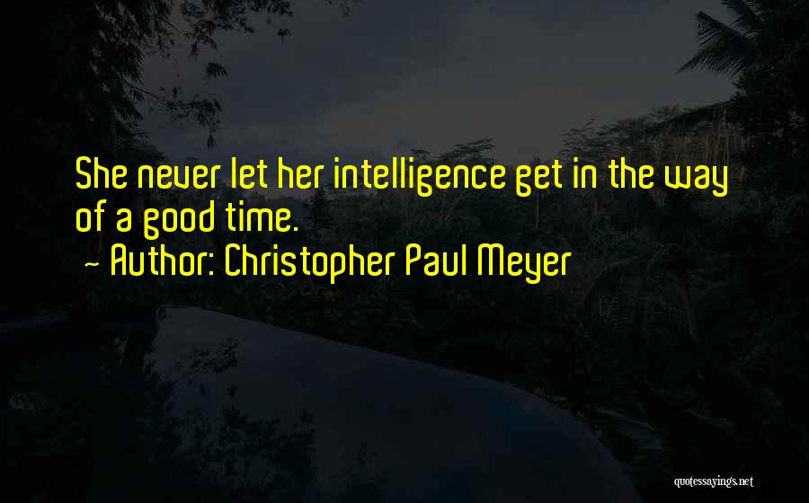 Christopher Paul Meyer Quotes: She Never Let Her Intelligence Get In The Way Of A Good Time.