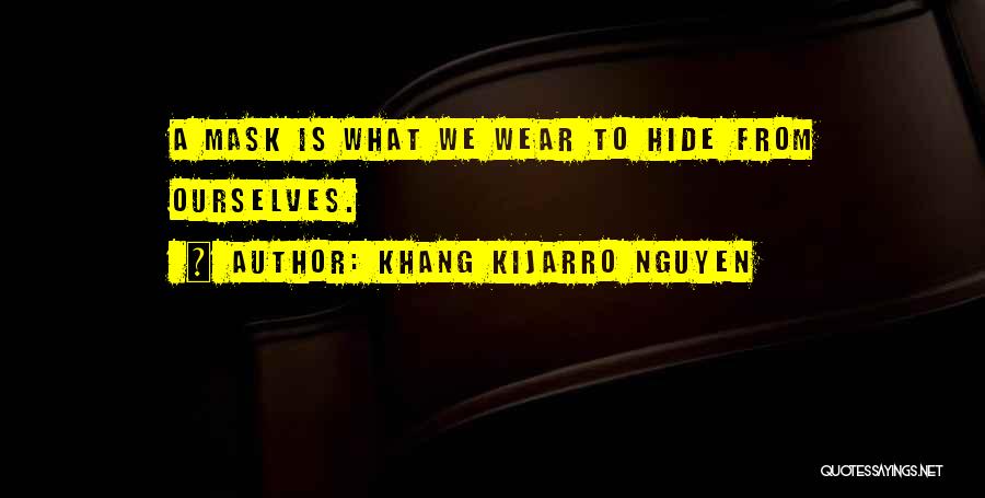 Khang Kijarro Nguyen Quotes: A Mask Is What We Wear To Hide From Ourselves.