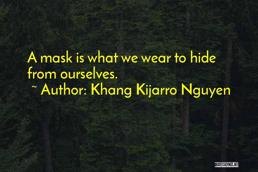 Khang Kijarro Nguyen Quotes: A Mask Is What We Wear To Hide From Ourselves.