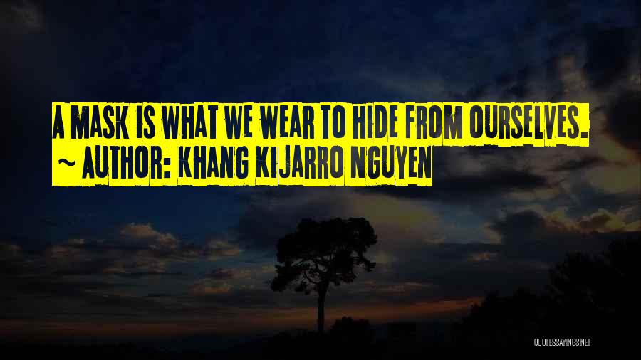 Khang Kijarro Nguyen Quotes: A Mask Is What We Wear To Hide From Ourselves.