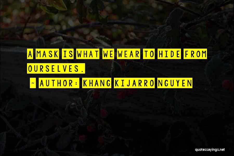 Khang Kijarro Nguyen Quotes: A Mask Is What We Wear To Hide From Ourselves.