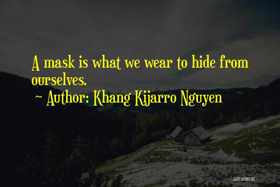 Khang Kijarro Nguyen Quotes: A Mask Is What We Wear To Hide From Ourselves.