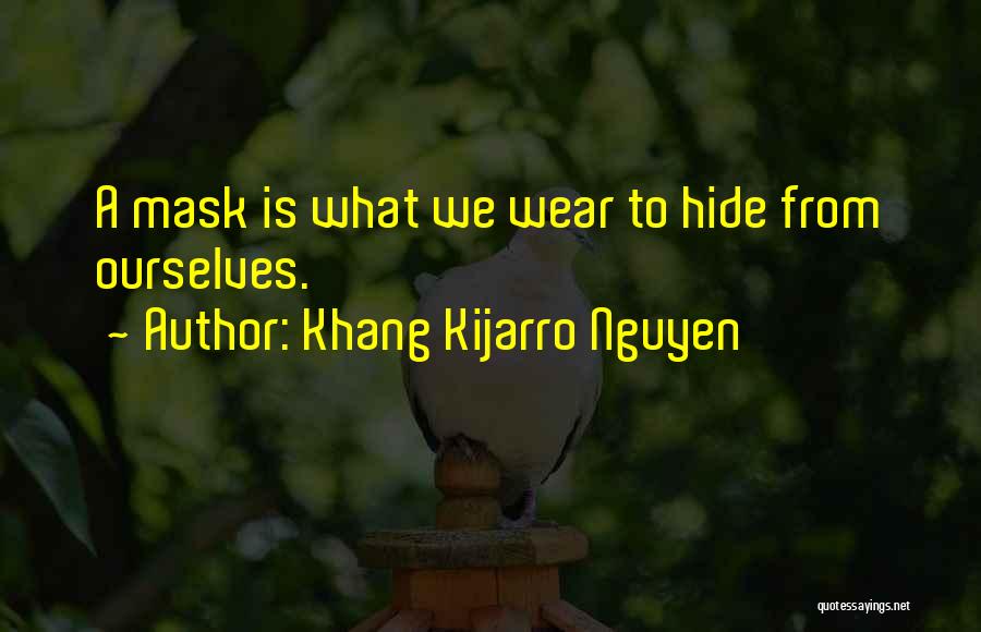 Khang Kijarro Nguyen Quotes: A Mask Is What We Wear To Hide From Ourselves.
