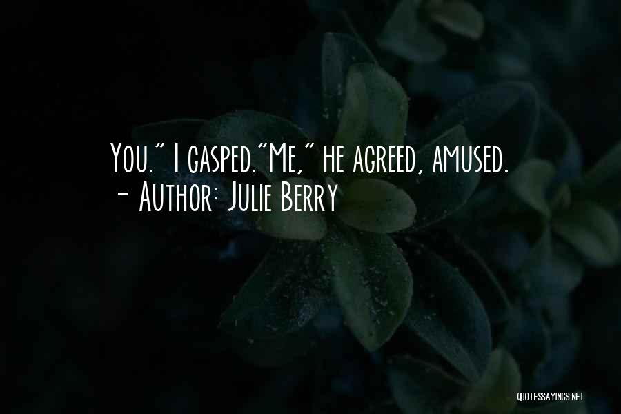 Julie Berry Quotes: You. I Gasped.me, He Agreed, Amused.