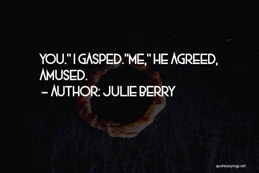 Julie Berry Quotes: You. I Gasped.me, He Agreed, Amused.