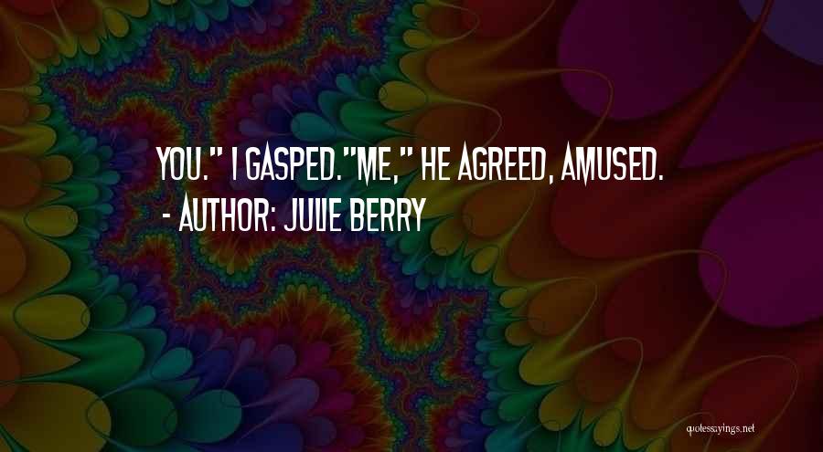 Julie Berry Quotes: You. I Gasped.me, He Agreed, Amused.