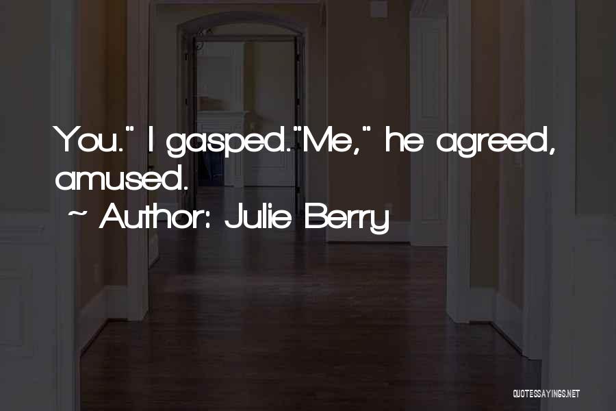 Julie Berry Quotes: You. I Gasped.me, He Agreed, Amused.