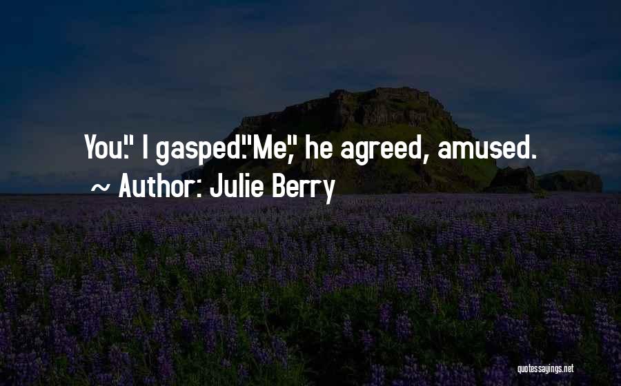 Julie Berry Quotes: You. I Gasped.me, He Agreed, Amused.